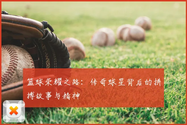篮球荣耀之路：传奇球星背后的拼搏故事与精神